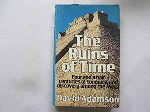 Imagen del vendedor de The Ruins of Time : Four and a Half Centuries of Conquest and Discovery Among the Maya / David Grant Adamson a la venta por Goldstone Rare Books