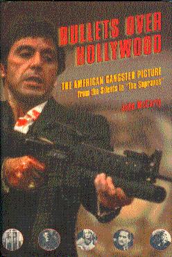 Bullets over Hollywood: The American Gangster Picture from the Silents to "The Sopranos"