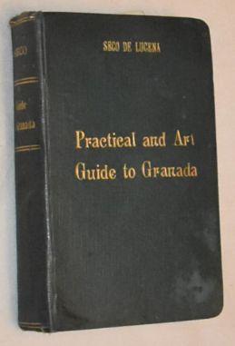 Practical and Art Guide of Granada, Containing directions and itineraries for travellers; useful ...