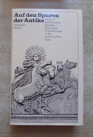 Auf den Spuren der Antike - Heinrich Schliemanns Berichte über seine Entdeckungen in der griechis...