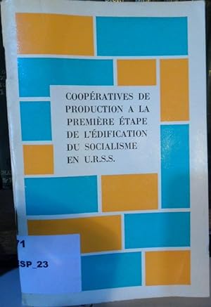 COOPÉRATIVES DE PRODUCTION A LA PREMIÈRE ÉTAPE DE L'ÉDIFICATION DU SOCIALISME EN U.R.S.S.