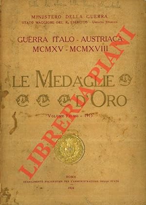 Le Medaglie d'Oro. Volume primo. 1915. Guerra italo - austriaca 1915/1918.