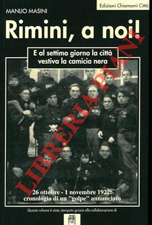 Bild des Verkufers fr Rimini, a noi ! E al settimo giorno la citt vestiva la camicia nera. 26 ottobre - 1 novembre 1922 : cronologia di un "golpe" annunciato. zum Verkauf von Libreria Piani