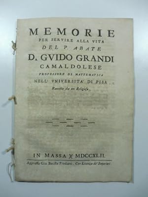 Memorie per servire alla vita del P. Abate D. Guido Grandi camaldolese Professore di mattematica ...