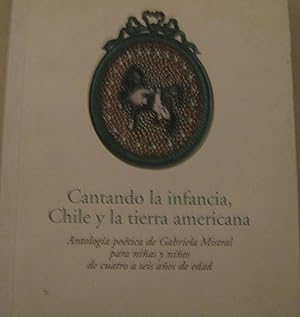 Cantando la infancia, Chile y la tierra américana. Antología poética de Gabriela Mistral para niñ...