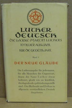 Der neue Glaube. (Luther Deutsch - die Werke Martin Luthers in neuer Auswahl für die Gegenwart, B...