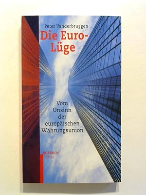 Die Euro-Lüge: Vom Unsinn der europäischen Währungsunion.