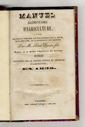 Imagen del vendedor de Manuel lmentaire d'agricolture,  l'usage des coles primaires des dpartements de la Meuse, de la Meurthe, de la Moselle et des Ardennes. Ouvrage couronn par la Socit Royale et Centrale d'Agricolture, en 1838. a la venta por Libreria Oreste Gozzini snc