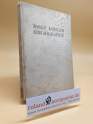 Josef Kohler - Bibliographie Verzeichnis aller Veröffentlichungen und hauptsächlichen Würdigungen;