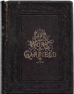 Immagine del venditore per The Life and Work of James A. Garfield, Twentieth President of the United States. An account of the scenes and incidents of his boyhood; the struggles of his youth; the might of his early manhood; his valor as a soldier; his career as a statesman; his election to the presidency; and the tragic story of his death. Copiously illustrated. venduto da City Basement Books