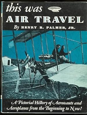 THIS WAS AIR TRAVEL. A PICTORIAL HISTORY OF AERONAUTS AND AEROPLANES FROM THE BEGINNING TO NOW.