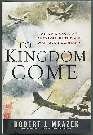 Bild des Verkufers fr To Kingdom Come: An Epic Saga of Survival in the Air War Over Germany zum Verkauf von Between the Covers-Rare Books, Inc. ABAA