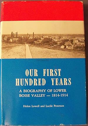 Seller image for OUR FIRST HUNDRED YEARS - A BIOGRAPHY OF LOWER BOISE VALLEY - 1814- 1914 for sale by Wilson Book Research