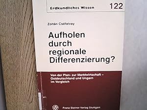 Bild des Verkufers fr Aufholen durch regionale Differenzierung? : von der Plan- zur Marktwirtschaft ; Ostdeutschland und Ungarn im Vergleich. Erdkundliches Wissen ; Heft 122. zum Verkauf von Antiquariat Bookfarm