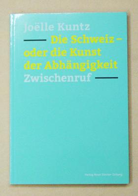 Seller image for Die Schweiz - oder die Kunst der Abhngigkeit. for sale by antiquariat peter petrej - Bibliopolium AG