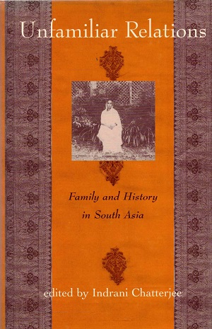 Unfamiliar relations. Family and history in South Asia