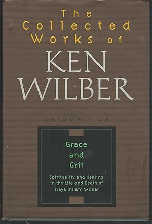Seller image for The Collected Works of Ken Wilber, Volume 5 (Five): Grace and Grit: Spirituality and Healing in the Life and Death of Treya Killam Wilber for sale by Dorley House Books, Inc.