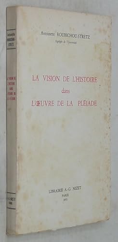 La vision de l'histoire dans l'oeuvre de la Pleiade