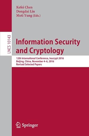 Seller image for Information Security and Cryptology : 12th International Conference, Inscrypt 2016, Beijing, China, November 4-6, 2016, Revised Selected Papers for sale by AHA-BUCH GmbH