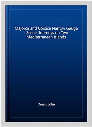 Seller image for Majorca and Corsica Narrow Gauge : Scenic Journeys on Two Mediterranean Islands for sale by GreatBookPrices