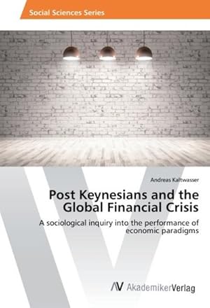 Seller image for Post Keynesians and the Global Financial Crisis : A sociological inquiry into the performance of economic paradigms for sale by AHA-BUCH GmbH