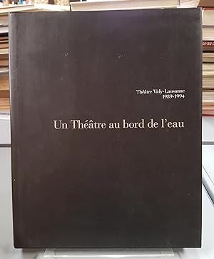 Un Théâtre au bord de l'eau. Théâtre Vidy-Lausanne 1989-1994