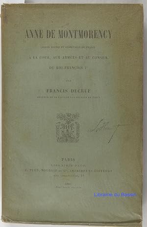 Anne de Montmorency Grand maître et connétable de France à la cour, aux armées et au conseil du r...