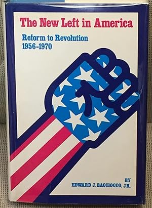The New Left in America, Reform to Revolution 1956-1970