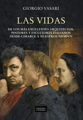 LAS VIDAS DE LOS MÁS EXCELENTES ARQUITECTOS, PINTORES Y ESCULTORES ITALIANOS DESDE CIMABUE A NUESTRO