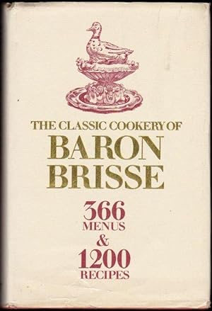 The Classic Cookery of Baron Brisse. 366 Menus and 1200 Recipes in French and English translated ...