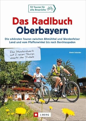 Das Radlbuch Oberbayern : 50 Touren für alle Ansprüche. Die schönsten Touren zwischen Altmühltal ...