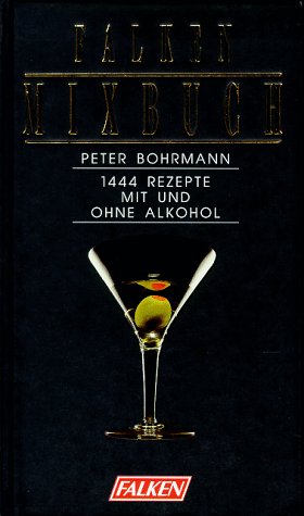 Falken-Mixbuch : 1444 Rezepte mit und ohne Alkohol. Peter Bohrmann (Hrsg.). Unter Mitarb. von: Ul...
