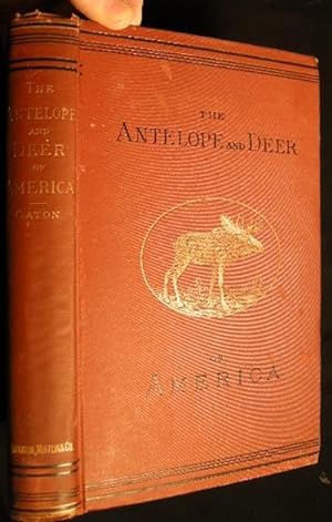 The Antelope and Deer of America. A Comprehensive Treatise Upon The Natural History, including th...