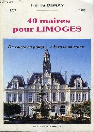 Bild des Verkufers fr 40 MAIRES POUR LIMOGES - DU ROUGE AU POING A LA ROSE AU COEUR. zum Verkauf von Le-Livre