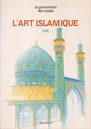 Art islamique (L') : Asie (Iran, Afghanistan), Asie Centrale et Inde [collection "La Grammaire de...