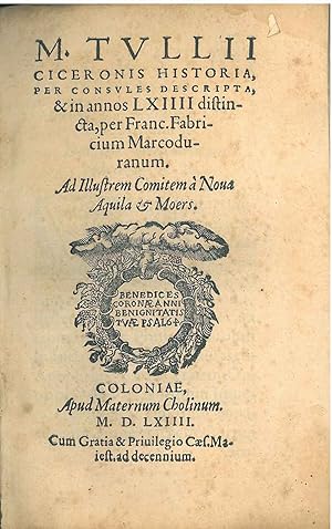 M. Tullii Ciceronis historia, per consules descripta, & in annos 64 distincta, per Franc. Fabrici...
