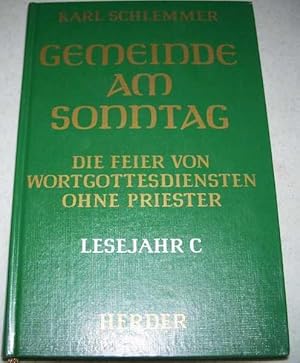 Gemeinde am Sonntag: Die Feier von Wortgottesdiensten Ohne Priester Lesejahr C