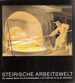 Steirische Arbeitswelt. Der arbeitende Mensch und die Produktionsstätten in der Grafik des 19. un...