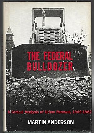 The Federal Bulldozer. A Critical Analysis of Urban Renewal, 1949-1962.