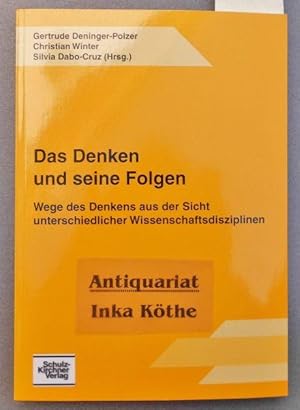 Das Denken und seine Folgen : Wege des Denkens aus der Sicht unterschiedlicher Wissenschaftsdiszi...