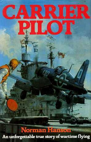 Carrier Pilot: an unforgettable true Story of wartime flying / Norman Hanson
