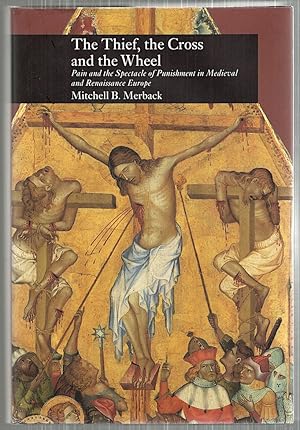 Thief, the Cross and the Wheel; Pain and the Spectacle of Punishment in Medieval and Renaissance ...