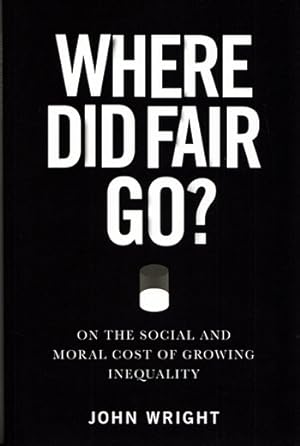 Seller image for Where Did Fair Go? On the Social and Moral Cost of Growing Inequality for sale by Adelaide Booksellers