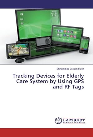 Image du vendeur pour Tracking Devices for Elderly Care System by Using GPS and RF Tags mis en vente par AHA-BUCH GmbH