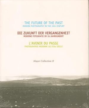 The future of the past. Modern photography in the 19th century / Die Zukunft der Vergangenheit. M...