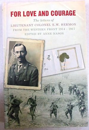 Seller image for For Love and Courage: The Letters of Lieutenant Colonel E.W. Hermon from the Western Front 1914 - 1917 for sale by CHAPTER TWO