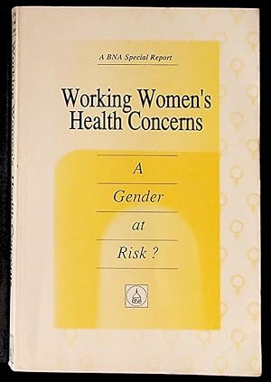 Working Women's Health Concerns: A Gender at Risk? A BNA Special Report