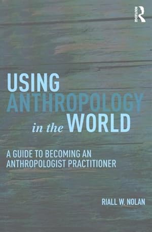 Seller image for Using Anthropology in the World : A Guide to Becoming an Anthropologist Practitioner for sale by GreatBookPrices