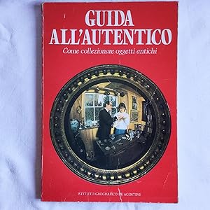 Guida all'autentico. Come collezionare oggetti antichi De Agostini 1990