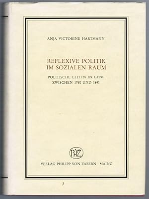 Seller image for Reflexive Politik im sozialen Raum: Politische Eliten in Genf zwischen 1760 und 1841. for sale by Antiquariat Martin Barbian & Grund GbR